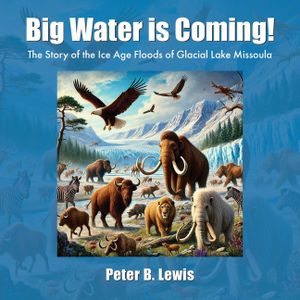 Big Water is Coming!: The Story of the Ice Age Floods of Glacial Lake Missoula image number 0