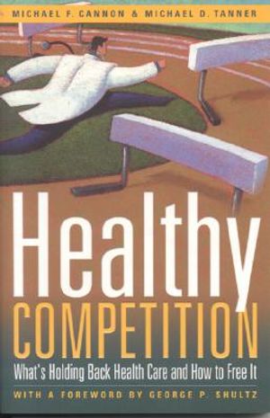 Healthy Competition: What's Holding Back Health Care and How to Free It image number 0