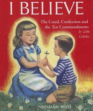 I Believe: The Creed, Confession and the Ten Commandments for Little Catholics image number 0