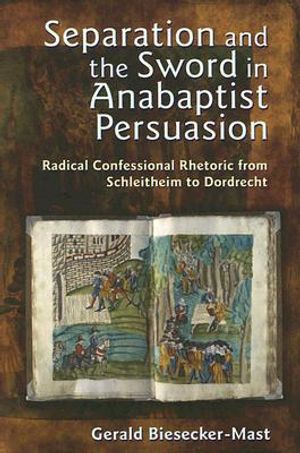 Separation and the Sword in Anabaptist Persuasion: Radical Confessional Rhetoric from Schleitheim to Dordrecht image number 0