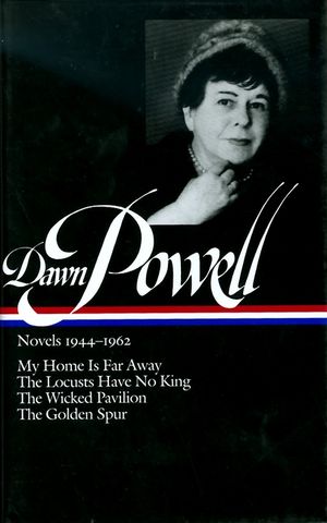 Dawn Powell Novels, 1944-1962: My Home is Far Away, the Locusts Have No King, the Wicked Pavilion, the Golden Spur image number 0