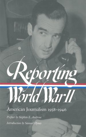 Reporting World War II: American Journalism 1938-1946 image number 0