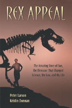 Rex Appeal: The Amazing Story of Sue, the Dinosaur That Changed Science, the Law, and My Life image number 0