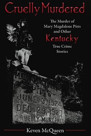 Cruelly Murdered: The Murder of Mary Magdalene Pitts and Other Kentucky True Crime Stories image number 0