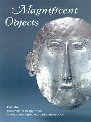 Magnificent Objects: From the University of Pennsylvania Museum of Archaeology and Anthropology image number 0