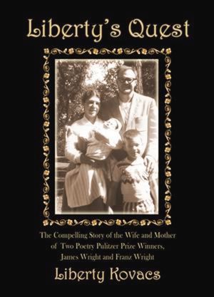 Liberty's Quest: The Compelling Story of the Wife and Mother of Two Poetry Prize Winners, James Wright and Franz Wright image number 0