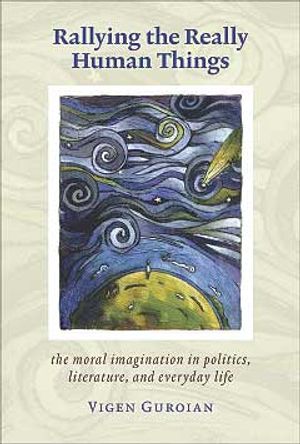 Rallying the Really Human Things: Moral Imagination in Politics Literature and Everyday Life image number 0