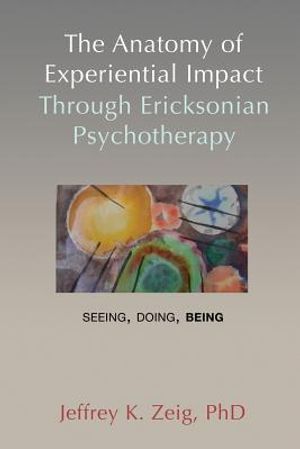 The Anatomy of Experiential Impact Through Ericksonian Psychotherapy: Seeing, Doing, Being image number 0