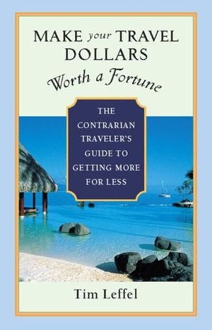 Make Your Travel Dollars Worth a Fortune: The Contrarian Traveler's Guide to Getting More for Less image number 0