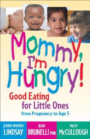 Mommy, I'm Hungry!: Good Eating for Little Ones from Pregnancy to Age 5 image number 0
