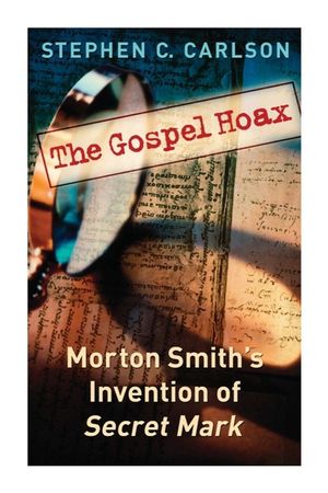 The Gospel Hoax: Morton Smith's Invention of Secret Mark image number 0