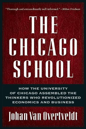 The Chicago School: How the University of Chicago Assembled the Thinkers Who Revolutionized Economics and Business image number 0