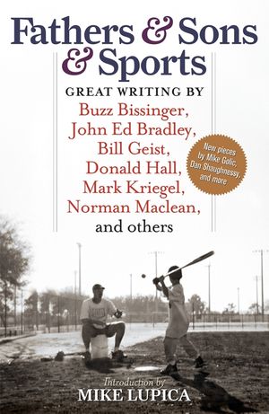 Fathers & Sons & Sports: Great Writing by Buzz Bissinger, John Ed Bradley, Bill Geist, Donald Hall, Mark Kriegel, Norman Maclean, and Others image number 0