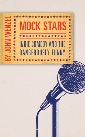 Mock Stars: Indie Comedy and the Dangerously Funny image number 0
