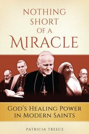 Nothing Short of a Miracle: God's Healing Power in Modern Saints image number 0