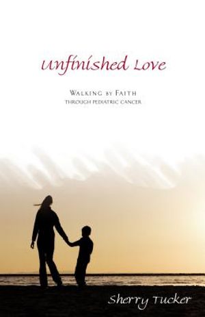 Unfinished Love: Walking by Faith Through Pediatric Cancer image number 0