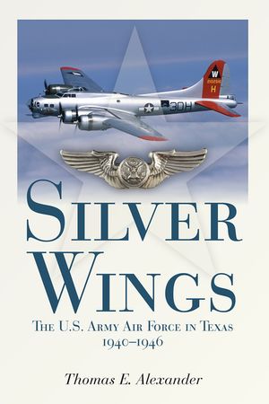 Silver Wings: The U.S. Army Airforce in Texas, 1940-1946 image number 0