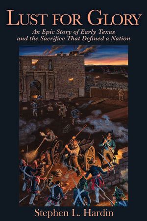 Lust for Glory: An Epic Story of Early Texas and the Sacrifice That Defined a Nation image number 0