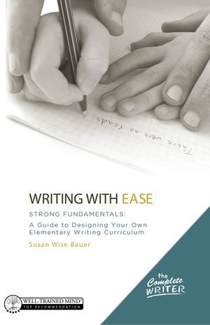 Writing with Ease: Strong Fundamentals: A Guide to Designing Your Own Elementary Writing Curriculum image number 0