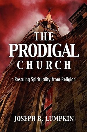 The Prodigal Church: Rescuing Spirituality from Religion image number 0