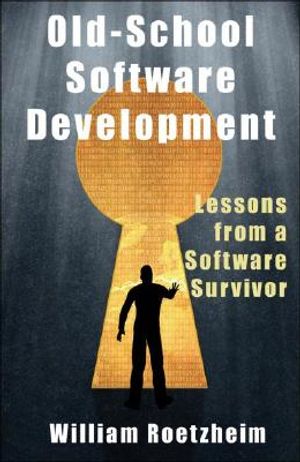 Old-School Software Development: Lessons from a Software Survivor image number 0