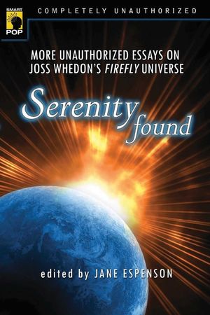 Serenity Found: More Unauthorized Essays on Joss Whedon's Firefly Universe image number 0