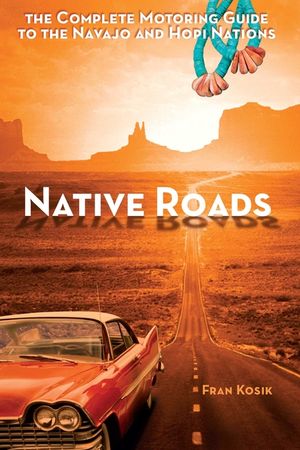 Native Roads: The Complete Motoring Guide to the Navajo and Hopi Nations image number 0