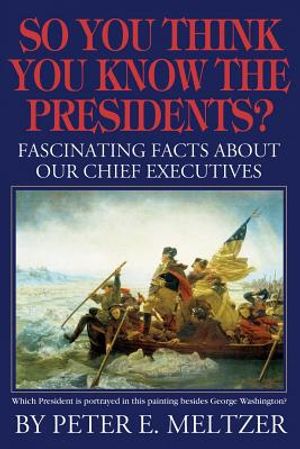 So You Think You Know the Presidents?: Fascinating Facts about Our Chief Executives image number 0