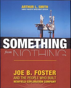 Something from Nothing: Joe B. Foster and the People Who Built Newfield Exploration Company image number 0