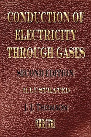 Conduction of Electricity Through Gases - Second Edition - Illustrated image number 0