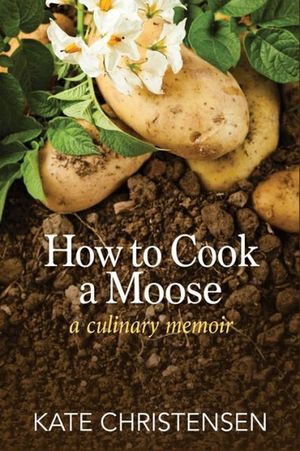 How to Cook a Moose: A Culinary Memoir image number 0