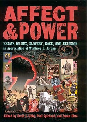 Affect and Power: Essays on Sex, Slavery, Race, and Religion in Appreciation of Winthrop D. Jordan image number 0