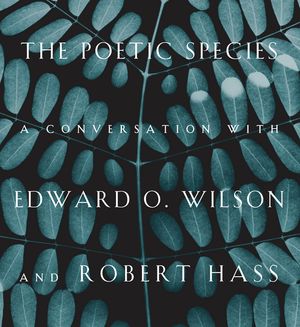 The Poetic Species: A Conversation with Edward O. Wilson and Robert Hass image number 0