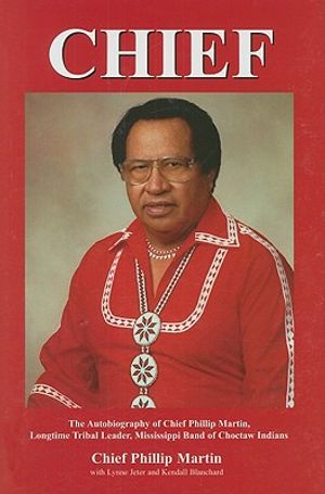 Chief: The Autobiography of Chief Phillip Martin, Longtime Tribal Leader, Mississippi Band of Choctaw Indians image number 0