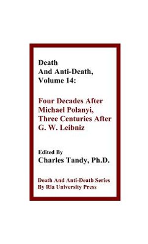 Death and Anti-Death, Volume 14: Four Decades After Michael Polanyi, Three Centuries After G. W. Leibniz image number 0