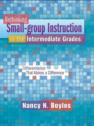 Rethinking Small-Group Instruction in the Intermediate Grades: Differentiation That Makes a Difference [With CDROM] image number 0
