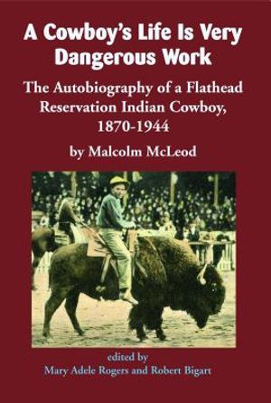 A Cowboy's Life Is Very Dangerous Work: The Autobiography of a Flathead Reservation Indian Cowboy, 1870-1944 image number 0