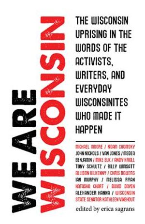We Are Wisconsin: The Wisconsin Uprising in the Words of the Activists, Writers, and Everyday Wisconsinites Who Made It Happen image number 0