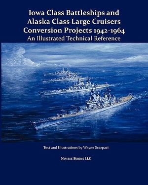 Iowa Class Battleships and Alaska Class Large Cruisers Conversion Projects 1942-1964: An Illustrated Technical Reference image number 0