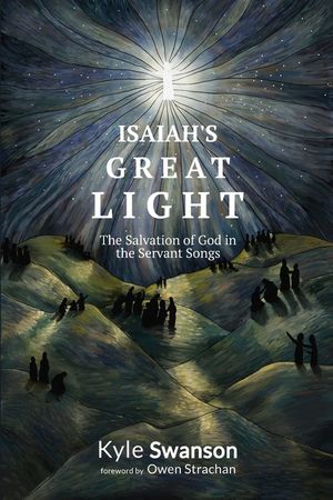 Isaiah's Great Light: The Salvation of God in the Servant Songs image number 0