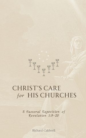 Christ's Care for His Churches: A Pastoral Exposition of Revelation 1:9-20 image number 0