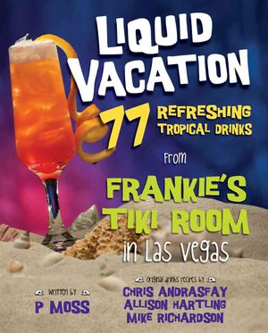 Liquid Vacation : 77 Refreshing Tropical Drinks from Frankie's Tiki Room in Las Vegas image number 0