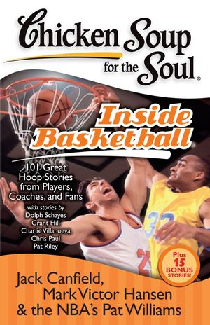 Chicken Soup for the Soul: Inside Basketball: 101 Great Hoop Stories from Players, Coaches, and Fans image number 0