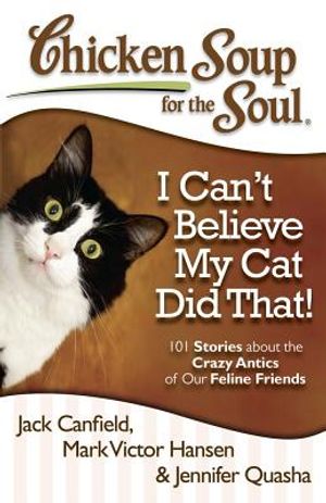 Chicken Soup for the Soul: I Can't Believe My Cat Did That!: 101 Stories about the Crazy Antics of Our Feline Friends image number 0