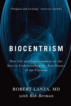 Biocentrism: How Life and Consciousness Are the Keys to Understanding the True Nature of the Universe image number 0