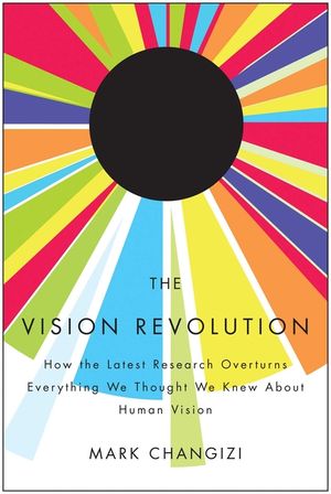 The Vision Revolution: How the Latest Research Overturns Everything We Thought We Knew about Human Vision image number 0