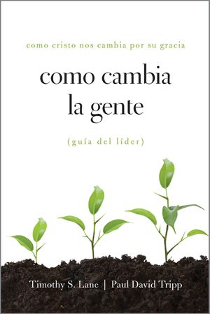 Como Cambia La Gente Guia del Lider: Como Cristo Nos Cambia Por Su Gracia Guia de Lider image number 0
