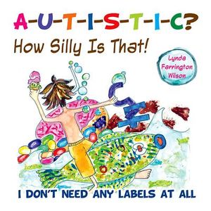 Autistic? How Silly Is That!: I Don't Need Any Labels at All image number 0