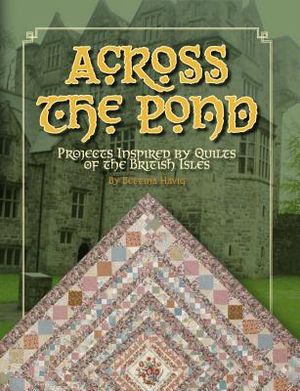 Across the Pond: Projects Inspired by Quilts of the British Isles image number 0