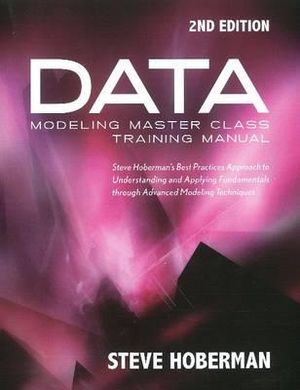 Data Modeling Master Class Training Manual: Steve Hoberman's Best Practices Approach to Understanding & Applying Fundamentals Through Advanced Modelin image number 0